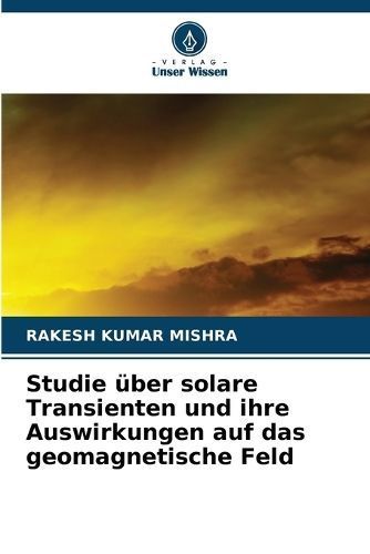 Studie ?ber solare Transienten und ihre Auswirkungen auf das geomagnetische Feld