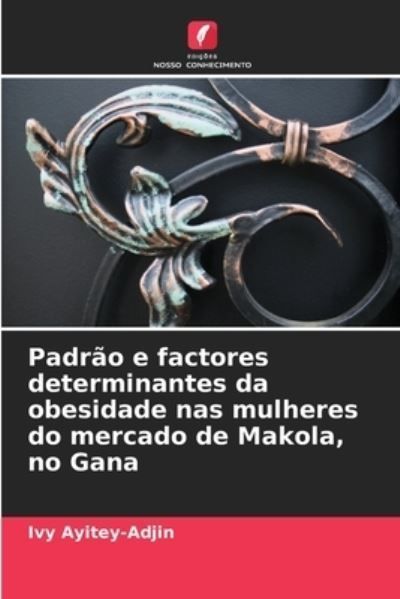 Padr?o e factores determinantes da obesidade nas mulheres do mercado de Makola, no Gana