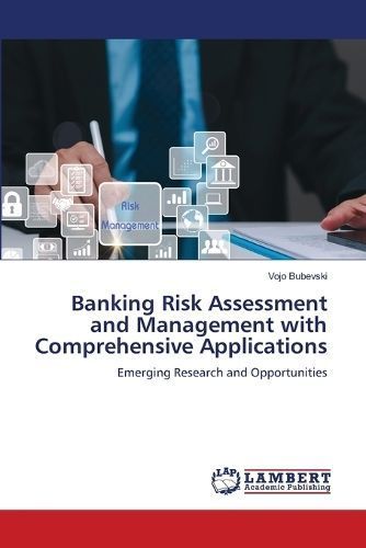 Banking Risk Assessment and Management With Comprehensive Applications