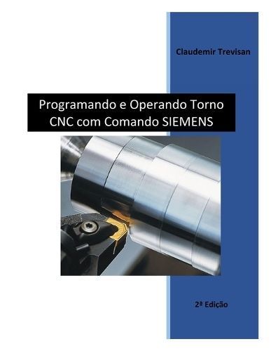 Programando E Operando Torno CNC Com Comando Siemens 9786500830439