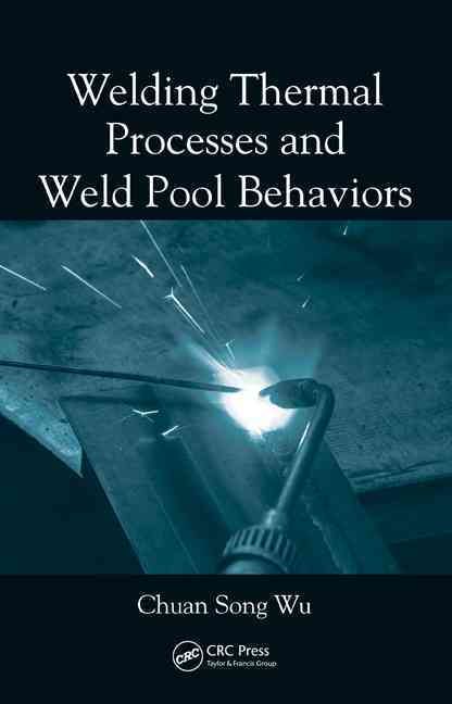Welding Thermal Processes and Weld Pool Behaviors By Chuan Song Wu