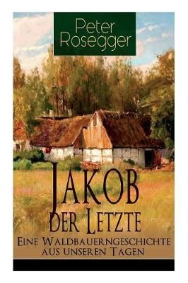 Jakob der Letzte - Eine Waldbauerngeschichte aus unseren Tagen