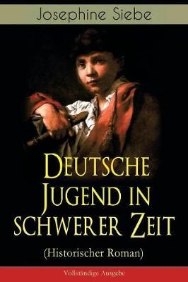 Deutsche Jugend in schwerer Zeit (Historischer Roman) By Siebe