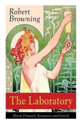 The Laboratory (From Dramatic Romances and Lyrics) By Browning, Robert