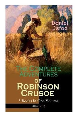 Complete Adventures of Robinson Crusoe - 3 Books in One Volume (Illustrated)