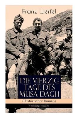 Die vierzig Tage des Musa Dagh (Historischer Roman): Eindrucksvolles Epos über die Vernichtung eines Volkes - Der Völkermord an den Armeniern