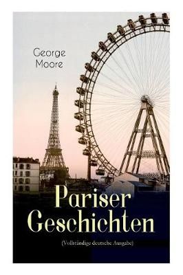 Pariser Geschichten (Vollst?ndige Deutsche Ausgabe) By Moore