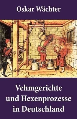 Vehmgerichte und Hexenprozesse in Deutschland By Wachter 9788027315161