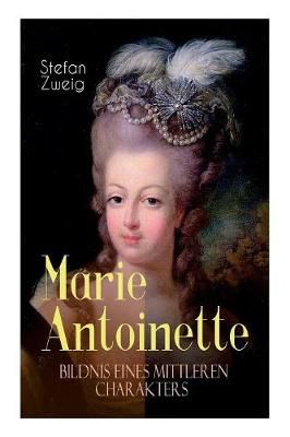 Marie Antoinette. Bildnis eines mittleren Charakters By Zweig
