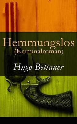 Hemmungslos (Kriminalroman) - Vollst?ndige Ausgabe By Hugo Bettauer