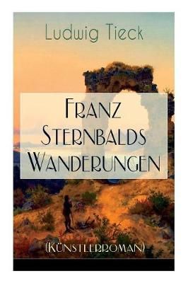 Franz Sternbalds Wanderungen (K?nstlerroman) By Ludwig Tieck
