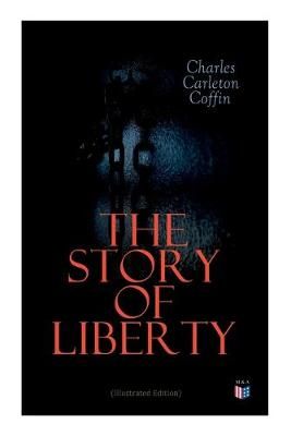 The Story of Liberty (Illustrated Edition) By Charles Carleton Coffin