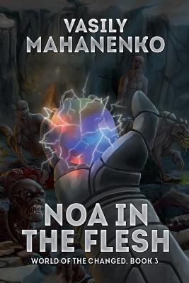 Noa in the Flesh (World of the Changed Book #3) By Vasily Mahanenko