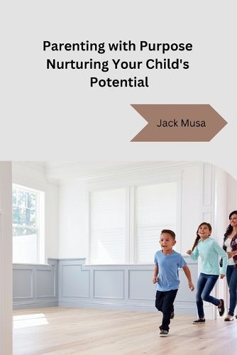 Parenting With Purpose Nurturing Your Child's Potential By Jack Musa