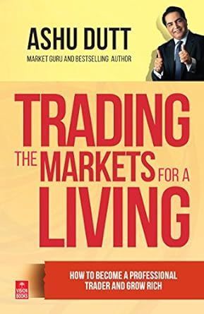 Trading the Markets for a Living By Ashu Dutt 9788170948940