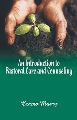 Introduction to Pastoral Care and Counseling By Ezamo Murry