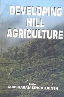 Developing Hill Agriculture By Gursharan Singh Kainth 9788186030981