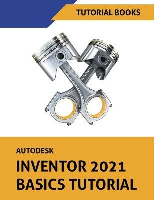 Autodesk Inventor 2021 Basics Tutorial By Tutorial Books 9788194613794