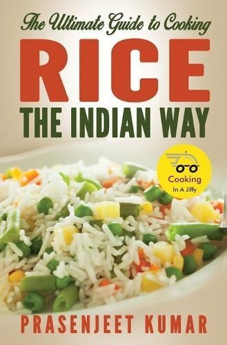 The Ultimate Guide to Cooking Rice the Indian Way By Prasenjeet Kumar