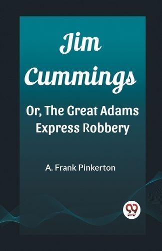 Jim Cummings Or, The Great Adams Express Robbery By A Frank Pinkerton
