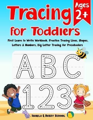 Tracing for Toddlers: First Learn to Write Workbook Letter Tracing Book Practice Tracing Lines, Shapes, Letters & Numbers Big Letter ...