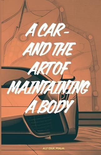A Car - And the Art of Maintaining a Body By Alf Erik Malm (Paperback)
