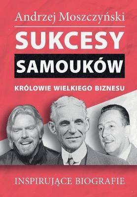 Sukcesy samoukow - Krolowie wielkiego biznesu 9788365873590