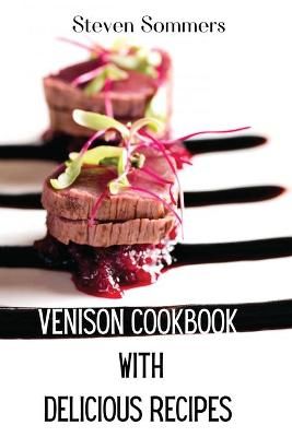 Venison Cookbook With Delicious Recipes By Steven Sommers (Paperback)