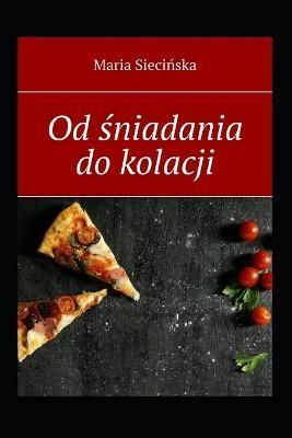 Od ?niadania Do Kolacji By Maria Siecińska 9788382212433