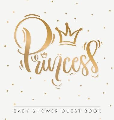 Baby Shower Guest Book: Princess! Girl Gold Royal Crown Alternative Theme, Wishes to Baby and Advice for Parents, Guests Sign in Personalized ...