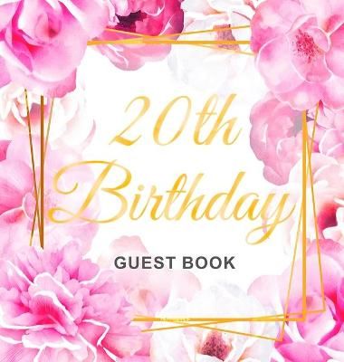 20th Birthday Guest Book: Gold Frame and Letters Pink Roses Floral Watercolor Theme, Best Wishes from Family and Friends to Write in, Guests ...