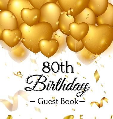 80th Birthday Guest Book: Gold Balloons Hearts Confetti Ribbons Theme, Best Wishes from Family and Friends to Write in, Guests Sign in for ...