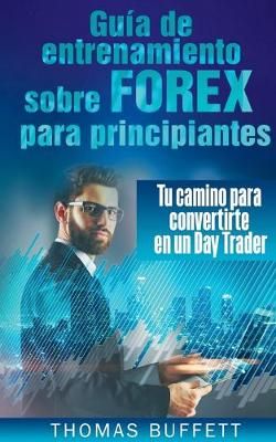 Guía de entrenamiento sobre FOREX para principiantes:Tu camino para convertirte en un Day Trader