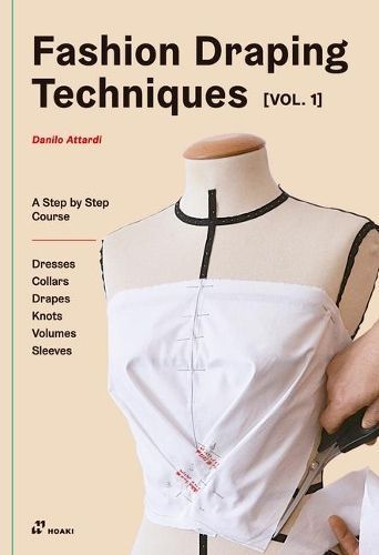 Fashion Draping Techniques, Vol. 1 By Danilo Attardi 9788417656324