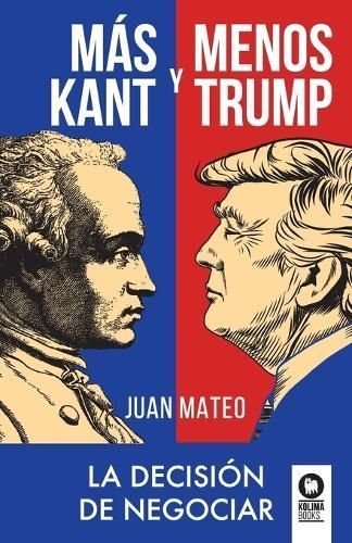 Más Kant y menos Trump: La decisión de negociar By Mateo Díaz, Juan