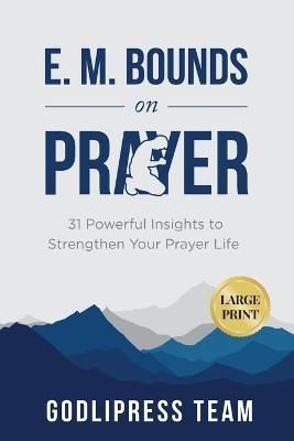 E. M. Bounds on Prayer: 31 Powerful Insights to Strengthen Your Prayer Life (LARGE PRINT)