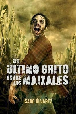 Un Ultimo Grito Entre Los Maizales By Isaac Alvarez Alvarez