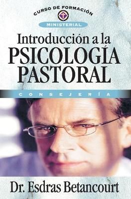 Introducción a La Psicología Pastoral By Esdras Betancourt