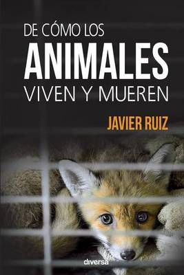 De Cómo Los Animales Viven Y Mueren By Javier Ruiz 9788494608100