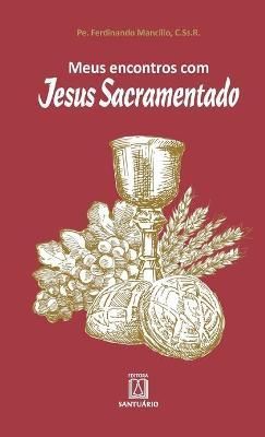Meus encontros com Jesus Sacramentado By Mancilio 9788536904672