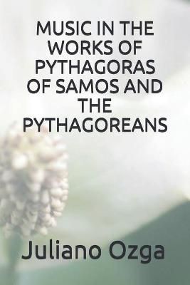 Music in the Works of Pythagoras of Samos and the Pythagoreans