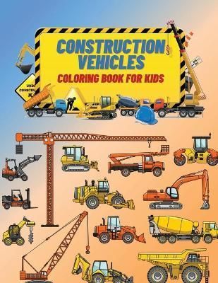 Construction Vehicles Coloring Book For Kids: Construction Vehicles Coloring Book For Kids: The Ultimate Construction Coloring Book Filled With ...