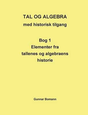 Tal og Algebra med historisk tilgang:Bog 1: Elementer fra tallenes og algebraens historie