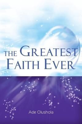 The Greatest Faith Ever By Ade Olushola 9788791236211 (Paperback)