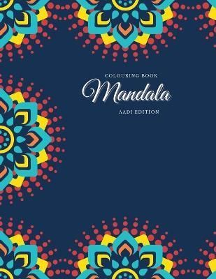 Colouring Book. Mandala. Aadi Edition : Colouring Book For Relaxation. Stress Relieving Patterns. Mandala. 8.5x11 Inches, 100 pages.