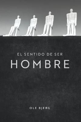 El Sentido de Ser Hombre By Jesus Suaste Cherizola 9788797245385