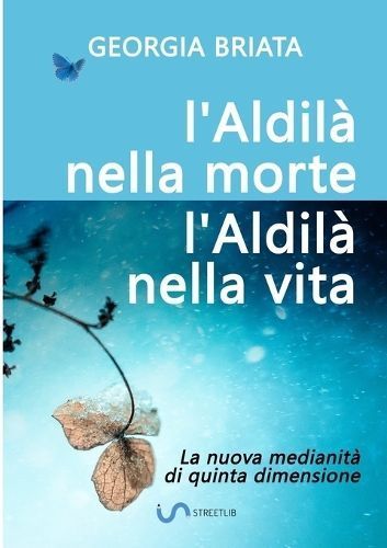 L'aldil? nella morte, l'Aldil? nella vita - La nuova medianit? di quinta dimensione