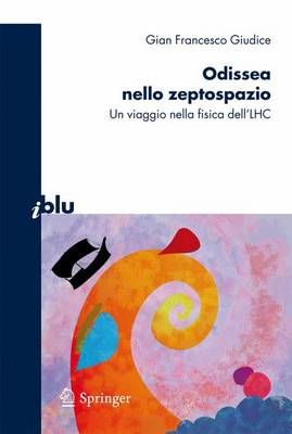 Odissea nello zeptospazio : Un viaggio nella fisica dell'LHC