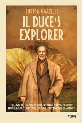 Il Duce's Explorer - The Adventures of Giuseppe Tucci and Italian Policy in the Orient from Mussolini to Andreotti. with the Correspondence of ...