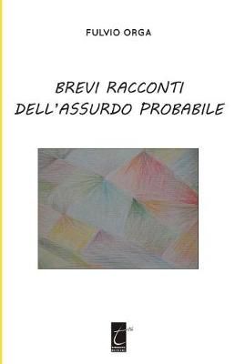 Brevi Racconti Dell'assurdo Probabile By Fulvio Orga 9788897489337